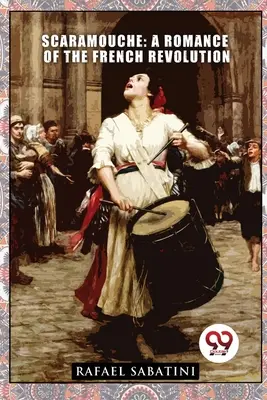Scaramouche: Un roman al Revoluției Franceze - Scaramouche: A Romance of the French Revolution