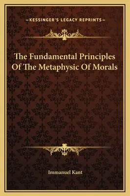 Principiile fundamentale ale metafizicii moralei - The Fundamental Principles Of The Metaphysic Of Morals