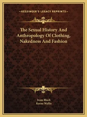 Istoria sexuală și antropologia îmbrăcămintei, a goliciunii și a modei - The Sexual History And Anthropology Of Clothing, Nakedness And Fashion