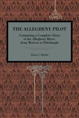 The Allegheny Pilot: Conține o hartă completă a râului Allegheny, de la Warren la Pittsburgh - The Allegheny Pilot: Containing a Complete Chart of the Allegheny River, from Warren to Pittsburgh