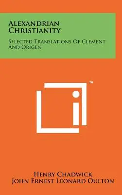Creștinismul alexandrin: Traduceri selectate din Clement și Origen - Alexandrian Christianity: Selected Translations Of Clement And Origen