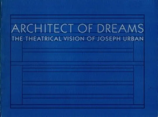 Architect of Dreams: Viziunea teatrală a lui Joseph Urban - Architect of Dreams: The Theatrical Vision of Joseph Urban