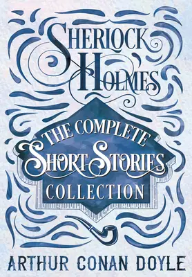 Sherlock Holmes - Colecția completă de povestiri scurte - Sherlock Holmes - The Complete Short Stories Collection
