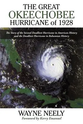 Marele uragan Okeechobee din 1928: Povestea celui de-al doilea cel mai mortal uragan din istoria Americii și cel mai mortal uragan din istoria Bahamas - The Great Okeechobee Hurricane of 1928: The Story of the Second Deadliest Hurricane in American History and the Deadliest Hurricane in Bahamian Histor