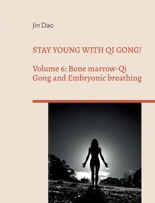 Rămâi tânăr cu Qi Gong! Volumul 6: Măduva osoasă-Qi Gong și respirația embrionară - Stay young with Qi Gong!: Volume 6: Bone Marrow-Qi Gong and Embryonic breathing