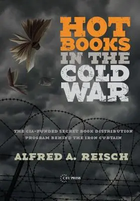 Hot Books in the Cold War: The Cia-Funded Secret Western Book Distribution Program Behind the Iron Curtain