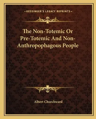 Popoarele non-totemice sau pre-totemice și non-antropofage - The Non-Totemic Or Pre-Totemic And Non-Anthropophagous People