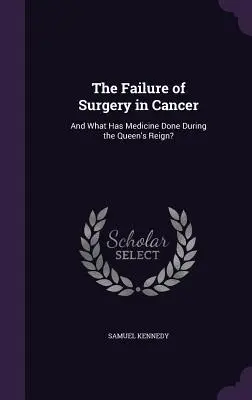 Eșecul chirurgiei în cancer: Și ce a făcut medicina în timpul domniei reginei? - The Failure of Surgery in Cancer: And What Has Medicine Done During the Queen's Reign?