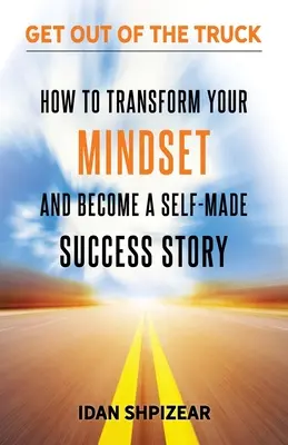 Cum să-ți transformi mentalitatea și să devii un Self Made Success Story: Coboară din camion - How to Transform Your Mindset and Become a Self Made Success Story: Get Out of the Truck