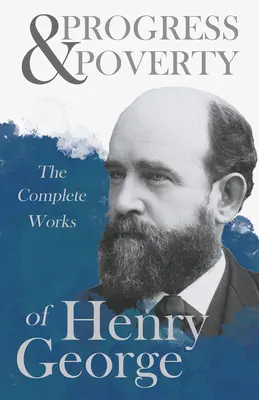 Progres și sărăcie - Operele complete ale lui Henry George - Progress and Poverty - The Complete Works of Henry George