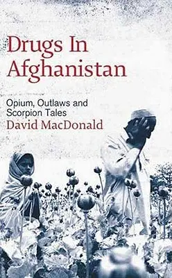 Droguri în Afganistan: Opium, nelegiuiți și povești cu scorpioni - Drugs In Afghanistan: Opium, Outlaws And Scorpion Tales