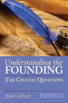 Înțelegerea fondării: Întrebările esențiale?ediția a doua, revizuită și extinsă - Understanding the Founding: The Crucial Questions?second Edition, Revised and Expanded