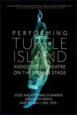 Punerea în scenă a insulei Turtle: Teatru indigen pe scena mondială - Performing Turtle Island: Indigenous Theatre on the World Stage