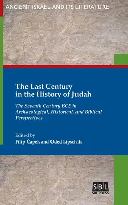 Ultimul secol în istoria lui Iuda: Secolul al șaptelea î.Hr. în perspective arheologice, istorice și biblice - The Last Century in the History of Judah: The Seventh Century BCE in Archaeological, Historical, and Biblical Perspectives