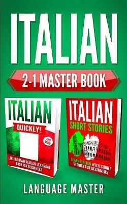 Italian 2-1 Master Book: Italiană rapid! + Povestiri scurte în italiană: Învață italiana cu cele mai puternice și eficiente 2 metode de învățare a limbilor străine - Italian 2-1 Master Book: Italian Quickly! + Italian Short Stories: Learn Italian with the 2 Most Powerful and Effective Language Learning Metho