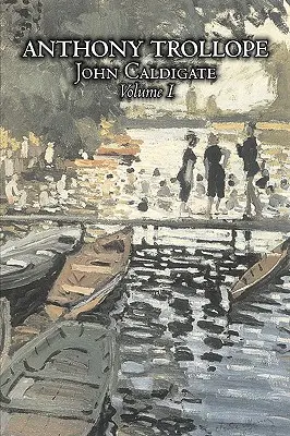 John Caldigate, Volumul I din II de Anthony Trollope, Ficțiune, Literar - John Caldigate, Volume I of II by Anthony Trollope, Fiction, Literary