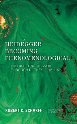Heidegger devenind fenomenologic: Interpretarea lui Husserl prin Dilthey, 1916-1925 - Heidegger Becoming Phenomenological: Interpreting Husserl through Dilthey, 1916-1925