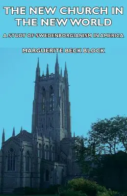 Noua Biserică în Lumea Nouă - Un studiu al Swedenborgianismului în America - The New Church in the New World - A Study of Swedenborgianism in America
