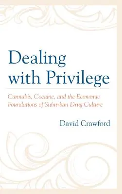 Tratând cu privilegii: Canabis, cocaină și fundamentele economice ale culturii suburbane a drogurilor - Dealing with Privilege: Cannabis, Cocaine, and the Economic Foundations of Suburban Drug Culture