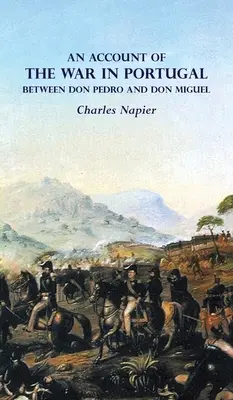 O RELAȚIE A RĂZBOIULUI DIN PORTUGALIA ÎNTRE Don PEDRO ȘI Don MIGUEL - AN ACCOUNT OF THE WAR IN PORTUGAL BETWEEN Don PEDRO AND Don MIGUEL