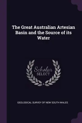 Marele bazin artezian australian și sursa apei sale - The Great Australian Artesian Basin and the Source of its Water