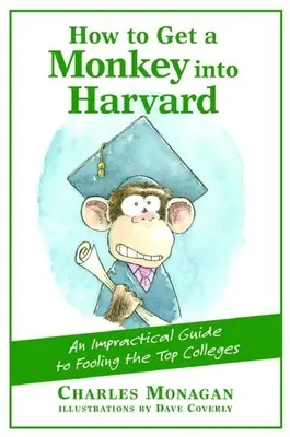 Cum să faci o maimuță să intre la Harvard: Ghidul nepractic pentru păcălirea celor mai bune colegii - How to Get a Monkey Into Harvard: The Impractical Guide to Fooling the Top Colleges