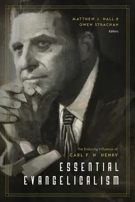 Evanghelismul esențial: Influența durabilă a lui Carl F. H. Henry - Essential Evangelicalism: The Enduring Influence of Carl F. H. Henry