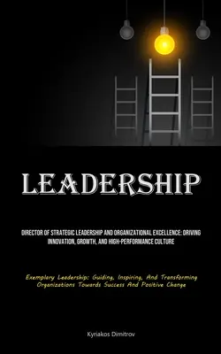 Leadership: Director de leadership strategic și excelență organizațională: Conducerea inovației, creșterii și culturii de înaltă performanță - Leadership: Director Of Strategic Leadership And Organizational Excellence: Driving Innovation, Growth, And High-performance Cultu