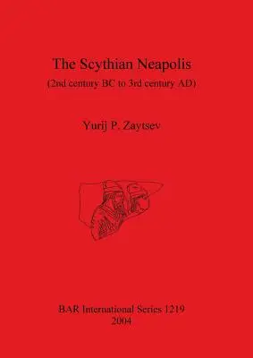 Scythian Neapolis (secolul al II-lea î.Hr. până în secolul al III-lea d.Hr.): Investigații în orașul greco-barbar de pe coasta nordică a Mării Negre - The Scythian Neapolis (2nd century BC to 3rd century AD): Investigations into the Graeco-Barbarian city on the northern Black Sea coast