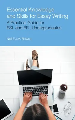 Cunoștințe și abilități esențiale pentru redactarea de eseuri: Un ghid practic pentru studenții ESL și Efl Undergraduates - Essential Knowledge and Skills for Essay Writing: A Practical Guide for ESL and Efl Undergraduates