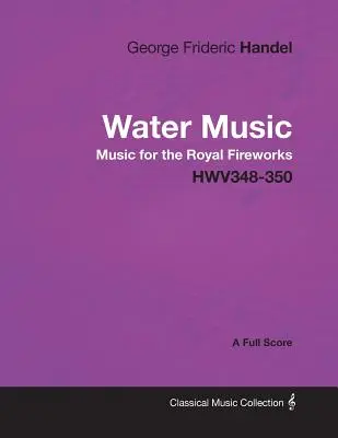 George Frideric Handel - Water Music - Music for the Royal Fireworks - HWV348-350 - A Full Score
