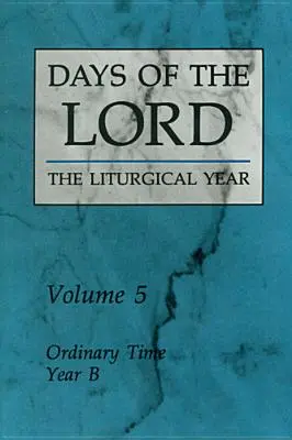 Zilele Domnului: Volumul 5: Timpul ordinar, Anul B Volumul 5 - Days of the Lord: Volume 5: Ordinary Time, Year B Volume 5