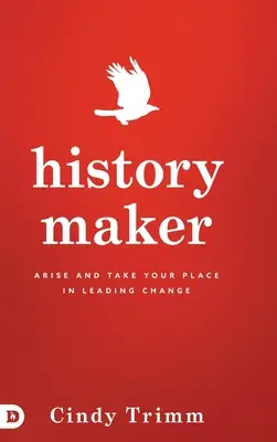 Creatorul de istorie: Ridică-te și ia-ți locul în conducerea schimbării - History Maker: Arise and Take Your Place in Leading Change