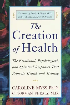 Crearea sănătății: Răspunsurile emoționale, psihologice și spirituale care promovează sănătatea și vindecarea - The Creation of Health: The Emotional, Psychological, and Spiritual Responses That Promote Health and Healing