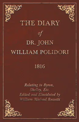 Diary, 1816, Relating to Byron, Shelley, Etc. Editat și elucidat de William Michael Rossetti - Diary, 1816, Relating to Byron, Shelley, Etc. Edited and Elucidated by William Michael Rossetti