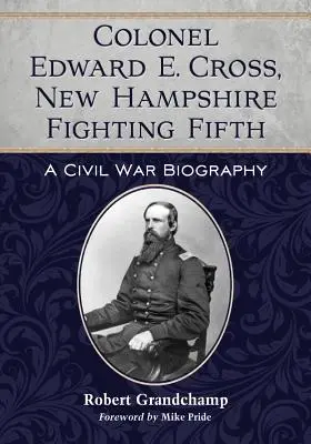 Colonelul Edward E. Cross, New Hampshire Fighting Fifth - Colonel Edward E. Cross, New Hampshire Fighting Fifth