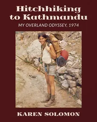 Hitchhiking to Kathmandu: Odiseea mea pe uscat, 1974 - Hitchhiking to Kathmandu: My Overland Odyssey, 1974