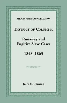 Cazurile de sclavi fugitivi și fugari din districtul Columbia, 1848-1863 - District of Columbia Runaway and Fugitive Slave Cases, 1848-1863