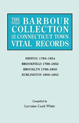 Barbour Collection of Connecticut Town Vital Records. Volumul 4: Bristol 1785-1854, Brookfield 1788-1852, Brooklyn 1786-1850, Burlington 1806-1852 - Barbour Collection of Connecticut Town Vital Records. Volume 4: Bristol 1785-1854, Brookfield 1788-1852, Brooklyn 1786-1850, Burlington 1806-1852