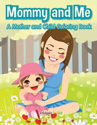 Mami și cu mine, o carte de colorat pentru mamă și copil - Mommy and Me, a Mother and Child Coloring Book