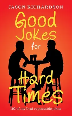 Glume bune pentru vremuri grele: 102 dintre cele mai bune glume repetabile ale mele - Good Jokes for Hard Times: 102 of My Best Repeatable Jokes