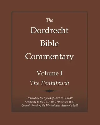 Comentariul biblic Dordrecht: Volume I: The Pentateuch: Ordonat de Sinodul de la Dort 1618-1619 Conform Comisiei Th. Haak Translation 1657 Commission - The Dordrecht Bible Commentary: Volume I: The Pentateuch: Ordered by the Synod of Dort 1618-1619 According to the Th. Haak Translation 1657 Commission