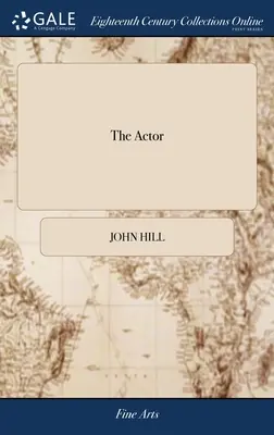 Actorul: Or, a Treatise on the art of Playing. O nouă lucrare, scrisă de autorul celei dintâi și adaptată la statutul actual - The Actor: Or, a Treatise on the art of Playing. A new Work, Written by the Author of the Former, and Adapted to the Present Stat