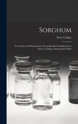 Sorgul; cultura și fabricarea sa considerate economic ca sursă de zahăr, sirop și furaje - Sorghum; its Culture and Manufacture Economically Considered as a Source of Sugar, Syrup and Fodder