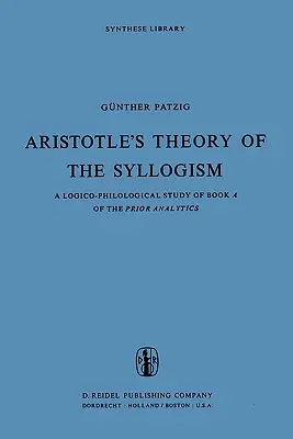 Teoria silogismului la Aristotel: Un studiu logico-filologic al cărții a din Analiticele anterioare - Aristotle's Theory of the Syllogism: A Logico-Philological Study of Book a of the Prior Analytics