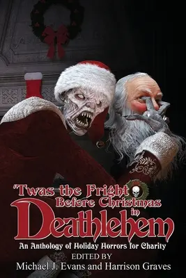 'A fost spaima dinaintea Crăciunului în Deathlehem: O antologie a ororilor de sărbători pentru caritate - 'Twas the Fright Before Christmas in Deathlehem: An Anthology of Holiday Horrors for Charity