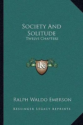 Societate și singurătate: Douăsprezece capitole - Society And Solitude: Twelve Chapters
