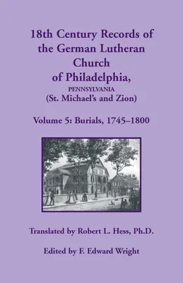 Înregistrări din secolul al XVIII-lea ale Bisericii Luterane Germane din Philadelphia (St. Michael's and Zion): Volumul 5, Înmormântări - 18th Century Records of the German Lutheran Church at Philadelphia (St. Michael's and Zion): Volume 5, Burials