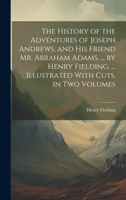 The History of the Adventures of Joseph Andrews, and His Friend Mr. Abraham Adams. ... de Henry Fielding, ... Ilustrată cu tăieturi. în două volume - The History of the Adventures of Joseph Andrews, and His Friend Mr. Abraham Adams. ... by Henry Fielding, ... Illustrated With Cuts. in Two Volumes