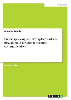 Vorbirea în public și competențele la locul de muncă. Un nou domeniu pentru comunicarea globală în afaceri - Public speaking and workplace skills. A new domain for global business communication